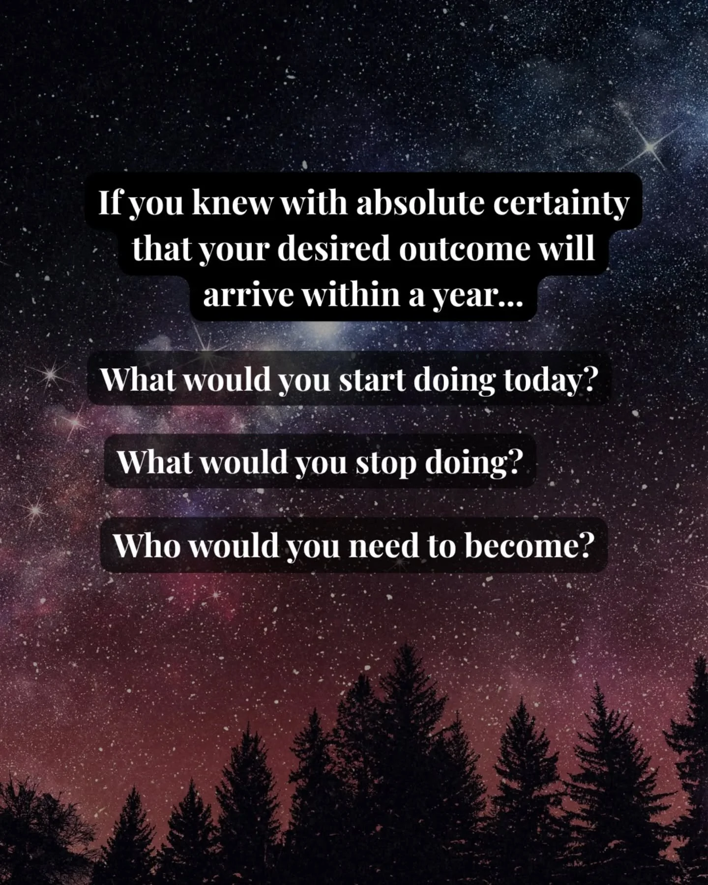 If you knew with absolute certainty your desired outcome will arrive within a year, what would you start doing today, what would you stop, and who would you become?

Mini prompt
Start: ____
Stop: ____
Become: ____