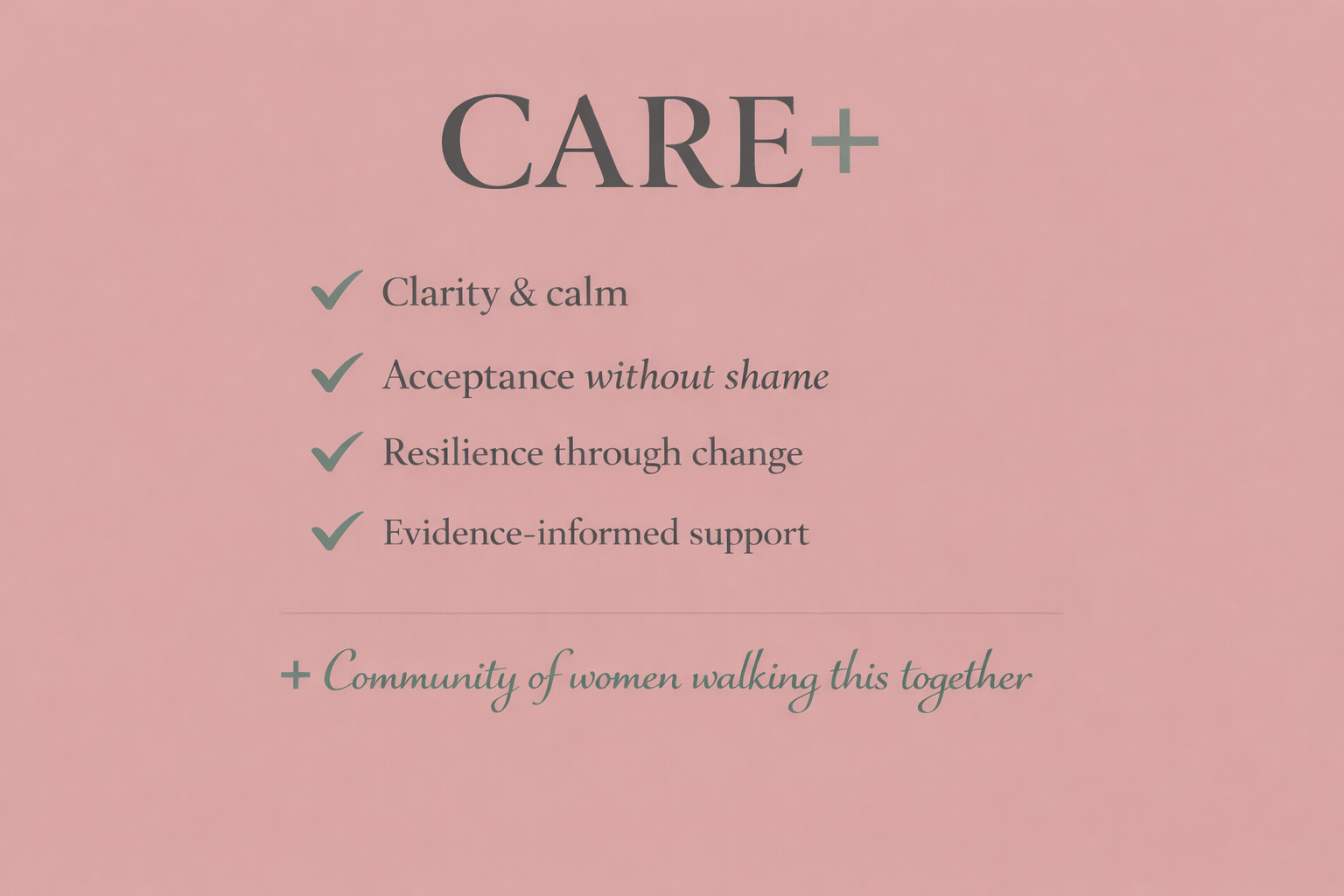 Pink background with the word 'CARE+' at the top above four check-marked points: 'Clarity & calm,' 'Acceptance without shame,' 'Resilience through change,' and 'Evidence-informed support
