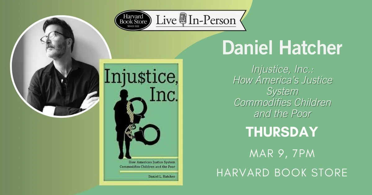 Event poster for a live in-person talk by Daniel Hatcher at Harvard Book Store about his book 'Injustice, Inc.', discussing America's justice system and its impact on children and the poor, scheduled for Thursday, March 9 at 7 PM.