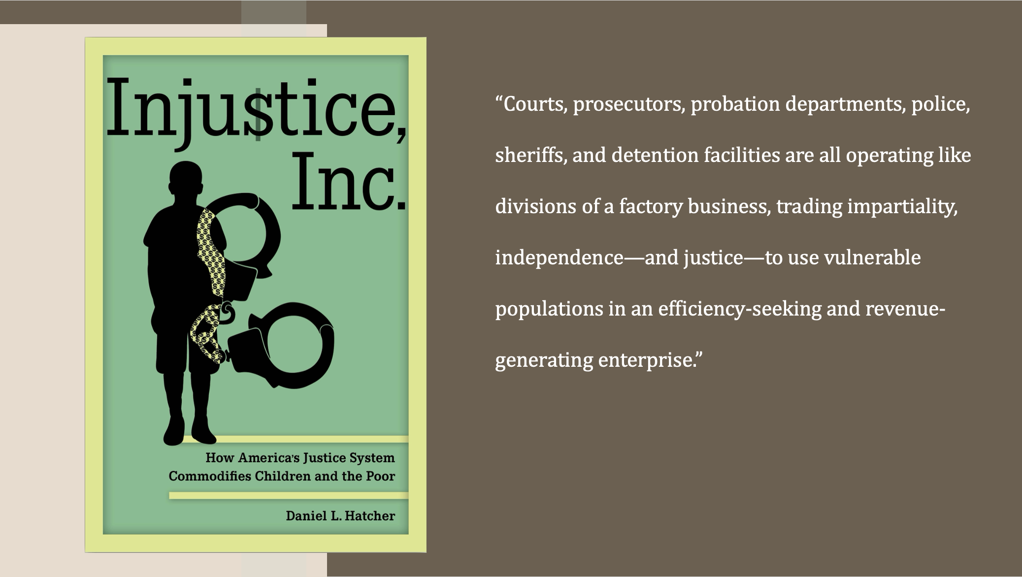 Book cover titled "Injustice, Inc." by Daniel L. Hatcher, showing a silhouette of a child with handcuffs, and a quote about the justice system on a brown background.