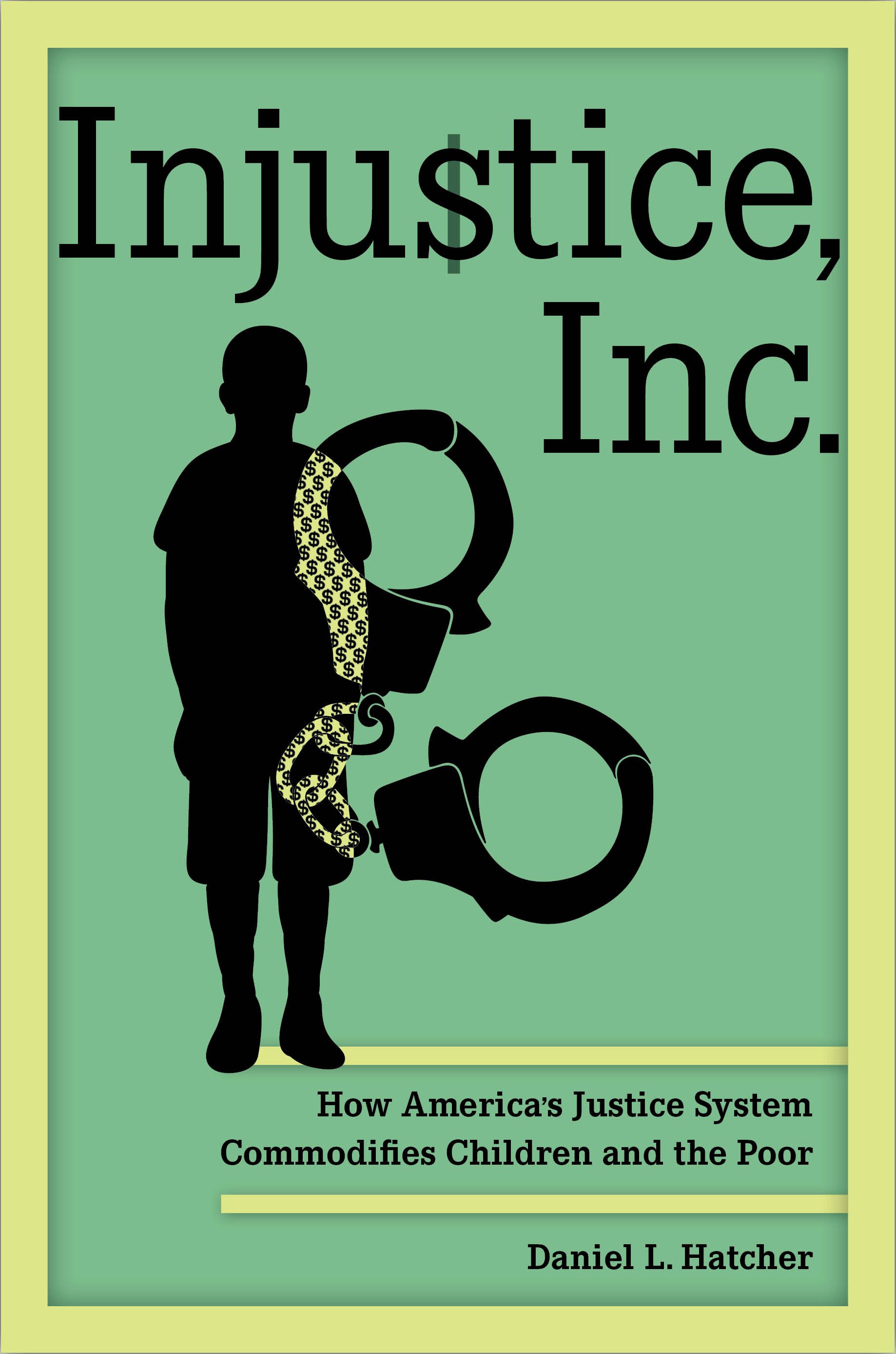 Book cover titled 'Injustice, Inc.' by Daniel L. Hatcher, featuring a silhouette of a child with a chain of dollar signs and handcuffs, and the subtitle 'How America's Justice System Commodifies Children and the Poor'.