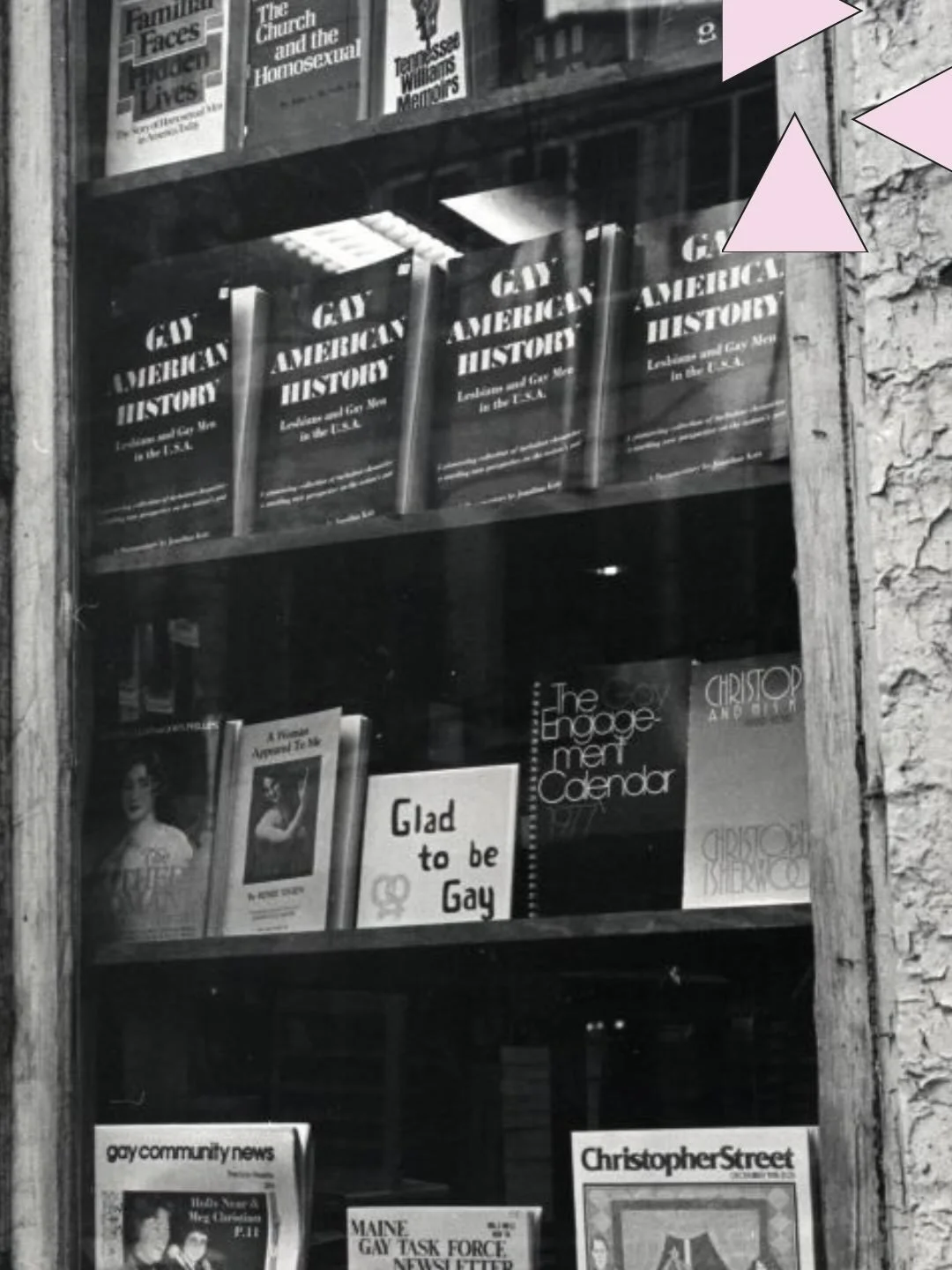 🪟 Window display at Glad Day Bookstore, an LGBTQ bookstore previosuly located in Beacon Hill, featuring books and periodicals such as:

 &bull; Gay American History
 &bull; A Woman Appeared to Me
 &bull; The Church and the Homosexual
 &bull; Maine G