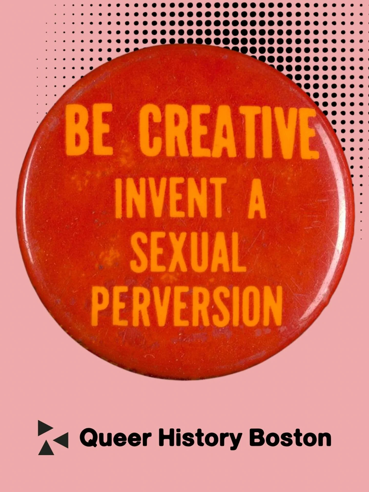 &ldquo;Be Creative and Create a Sexual Perversion&rdquo; 

LGBTQ+ Boston Button and Pin Collection
Collection Number: 205. Box Number: 1 (shelf locator)

Some daily inspiration courtesy of Izzy :)

Were you there? Have a story to share? Drop a commen