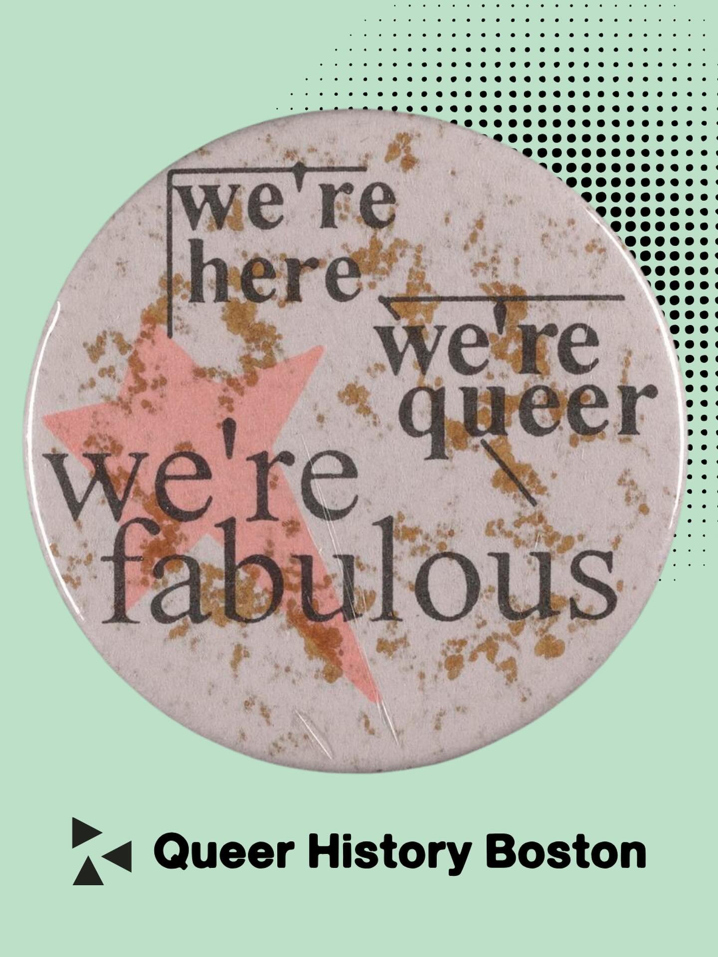 Queer and Fabulous!

(Year and maker unknown)

Collection Number: 205. Box Number: 1
LGBTQ+ Boston Button and Pin Collection

Were you there? Have a story to share? Drop a comment below or email us at info@queerhistoryboston.org!