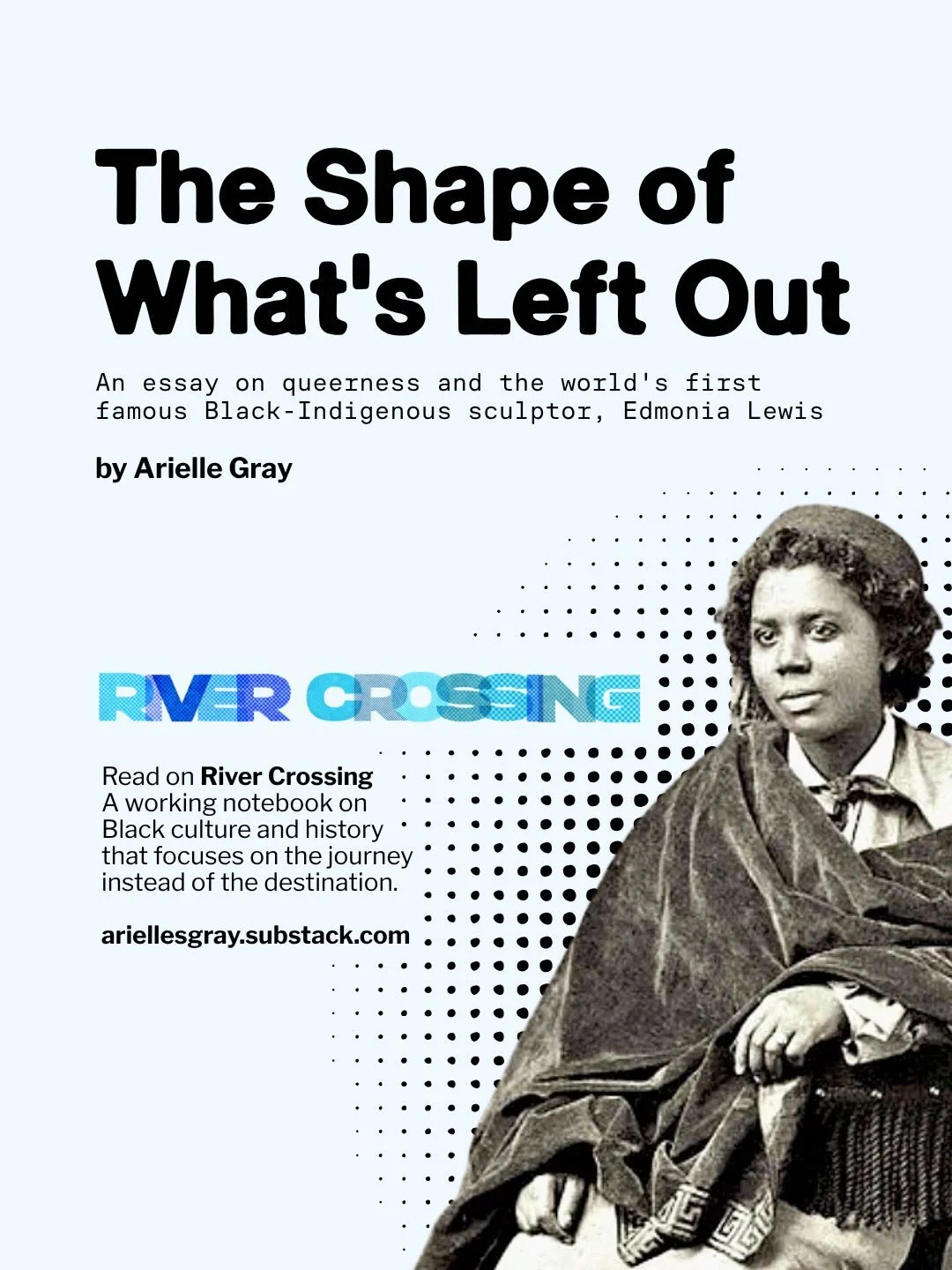 &ldquo;And yet, like so many queer scholars and admirers of Edmonia, I could still feel the outline of it all- the negative space around her life forming a recognizable shape.&rdquo;

Read &ldquo;The Shape of What&rsquo;s Left Out&rdquo; now on River