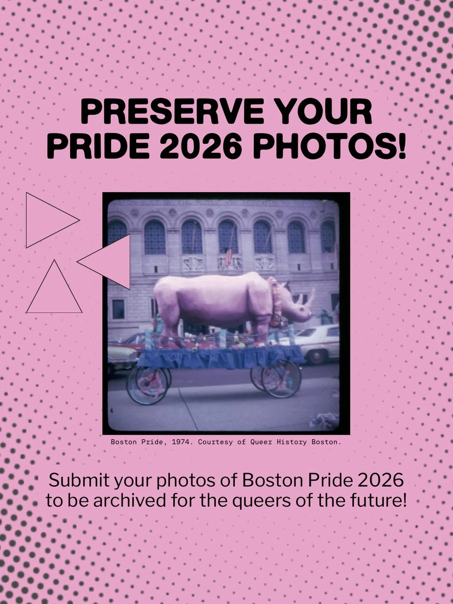 Every photo you took at Boston Pride 2026 is a primary source: proof that we were here, that we celebrated, that we resisted, that we existed. 

Without community submissions like yours, those moments slip away, and the archives of the future will ha