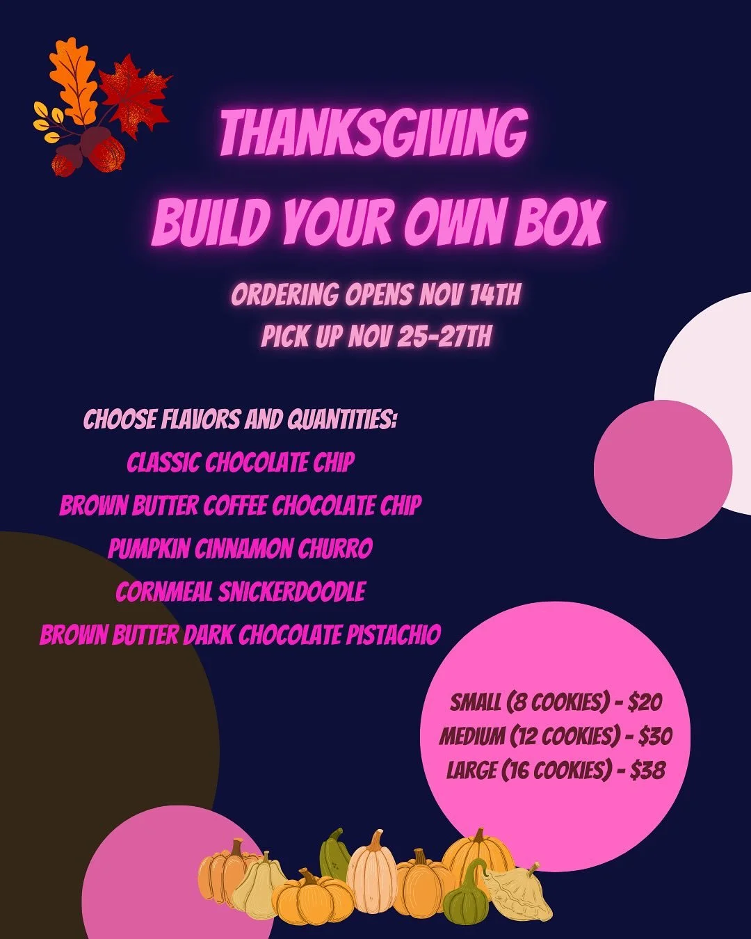 BUILD YOUR OWN THANKSGIVING COOKIE BOX! 🤩🍂🍪

Choose your box size and flavors! Ordering goes live Nov 14th and closes the 21st. I&rsquo;ll have a few options for pick up days but if you need a different day, message me 🫶🏻

This is the last chanc