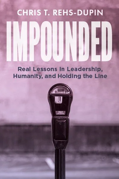 Impounded:  Real Lessons in Leadership, Humanity, and Holding the Line