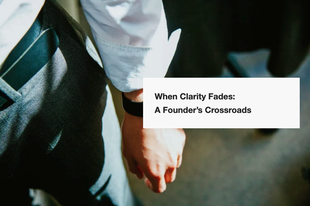 When Clarity Fades: A Founder’s Crossroads