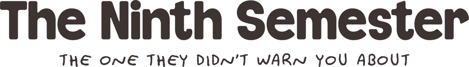 The Ninth Semester | The one they didn't warn you about