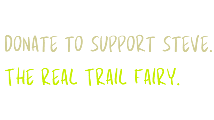 Text on a black background reading "Donate to support Steve. The real trail fairy." in beige and lime green text.