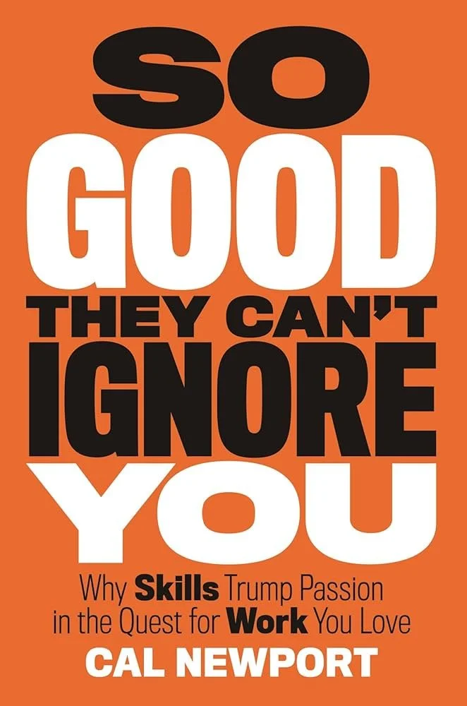 Book cover with bold text that reads "SO GOOD THEY CAN'T IGNORE YOU" and a subtitle "Why Skills Trump Passion in the Quest for Work You Love" by Cal Newport. The background is orange with black and white text.