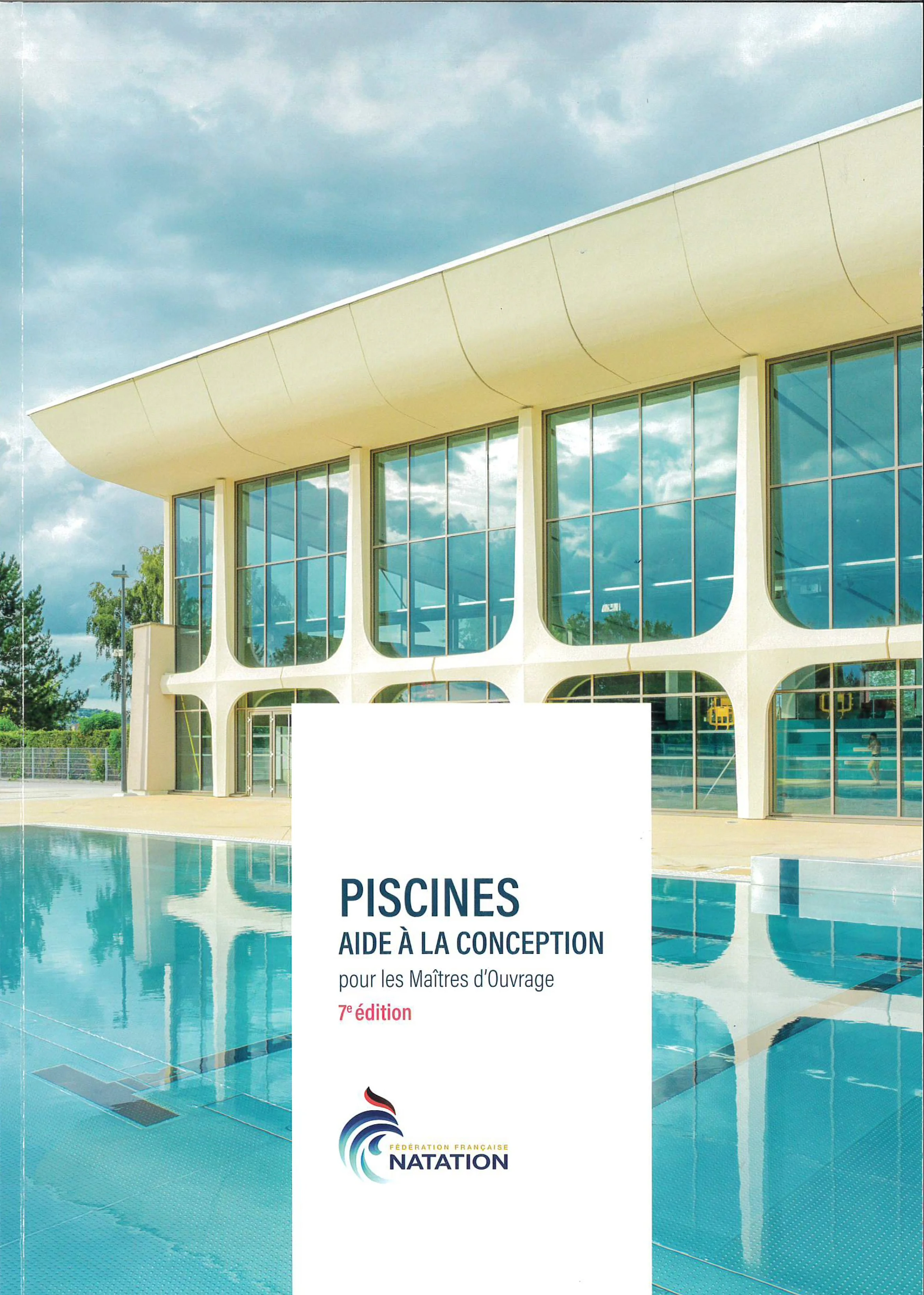 Fédération Française de Natation
Piscines - Aide à la conception pour les maîtres d'ouvrage
7ème édition