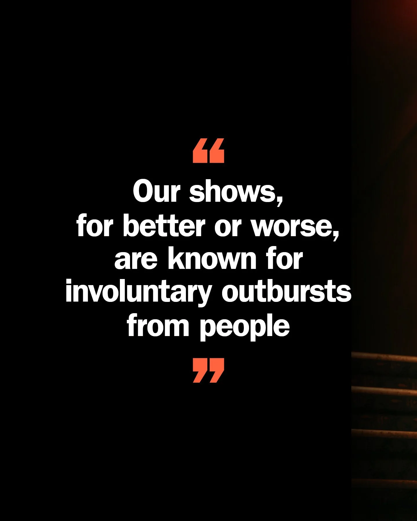 Quote in white text on a black background with red quotation marks: "Our shows, for better or worse, are known for involuntary outbursts from people".