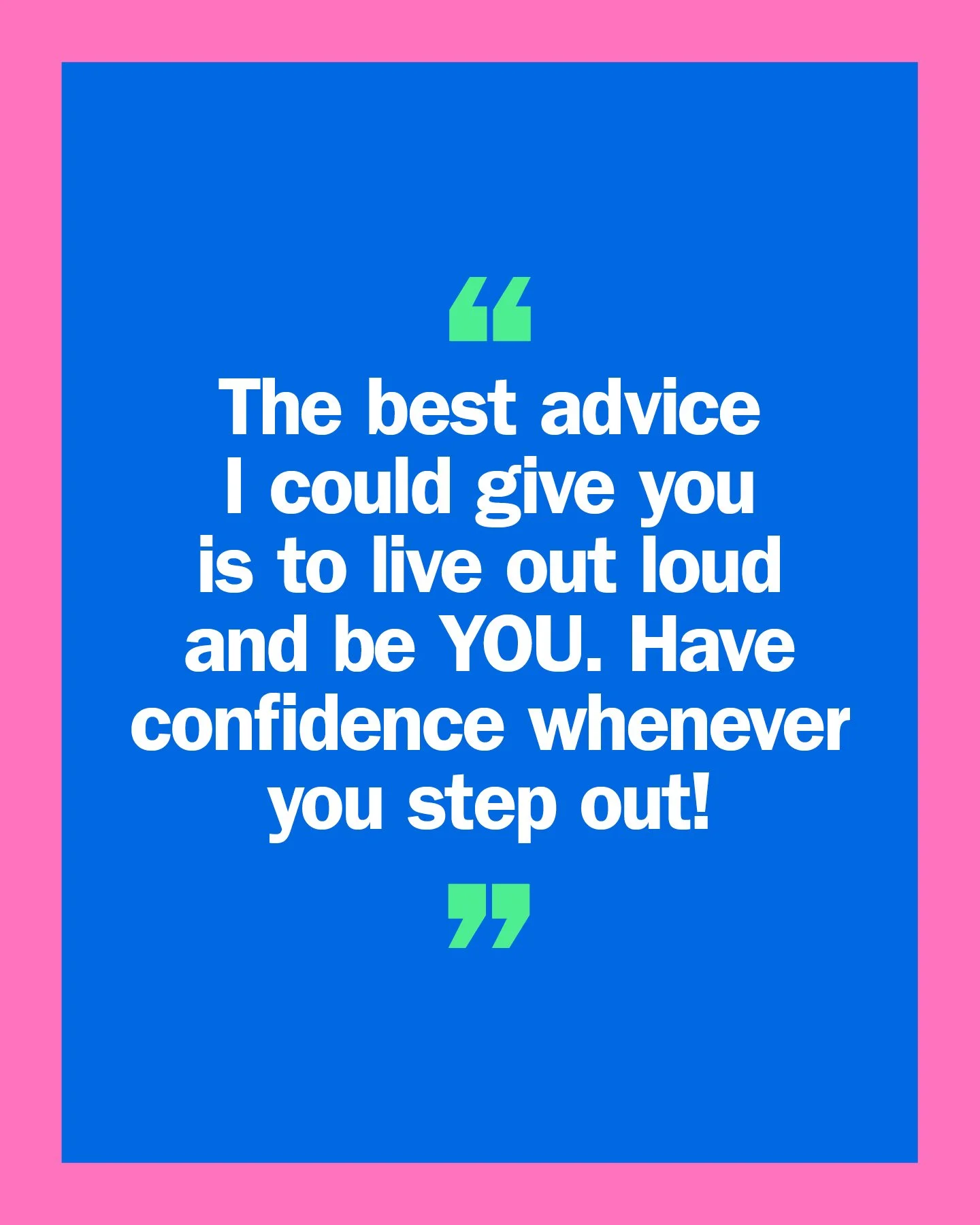 A motivational quote on a colorful background, saying: "The best advice I could give you is to live out loud and be YOU. Have confidence whenever you step out!".
