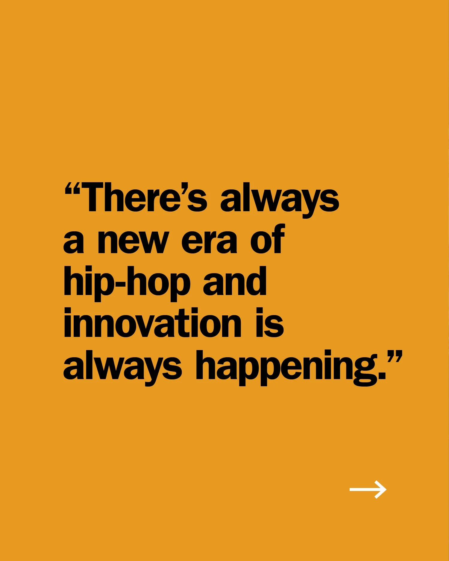 An orange background with a quote in bold black text: "There's always a new era of hip-hop and innovation is always happening" and a white arrow in the bottom right corner.