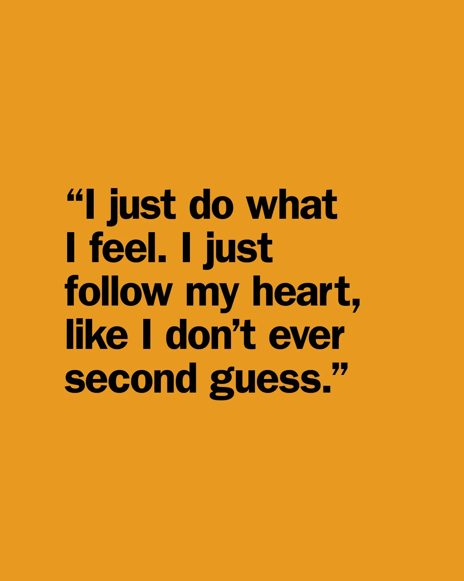 Quote on orange background, black text reads: 'I just do what I feel. I just follow my heart, like I don't ever second guess.'