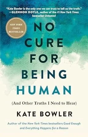 No Cure for Being Human: (and Other Truths I Need to Hear)