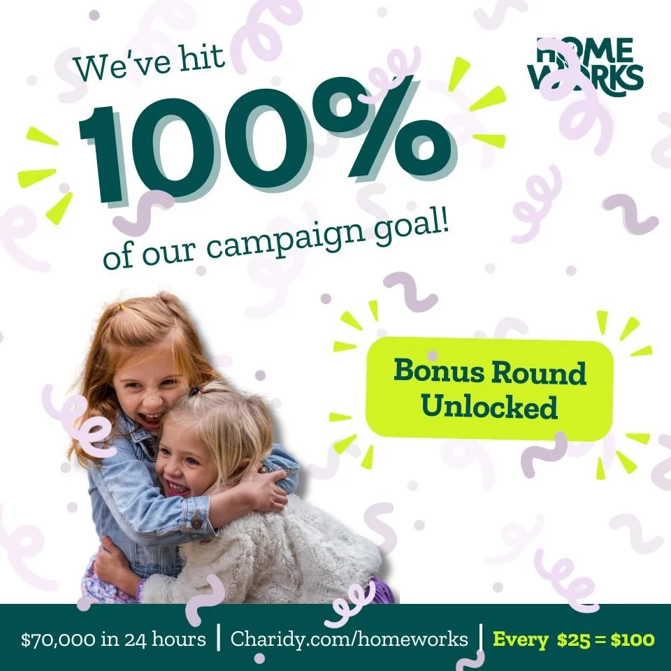 Home Works Community - WOW! 🎉🎉🎉

Thanks to your incredible support, we reached our $70,000 goal! Your generosity and belief in our students' potential have inspired our matching donors to KEEP THE QUADRUPLE MATCH GOING.
 
That's right - we're unlo