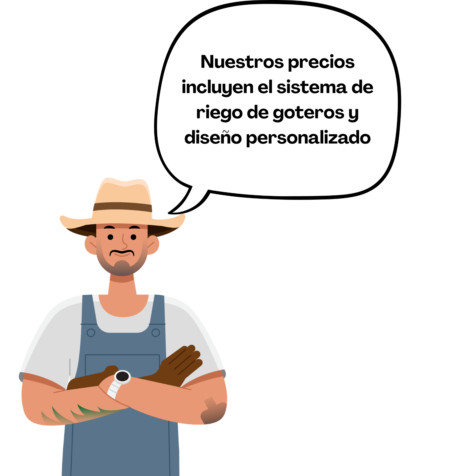 Hombre con gorra y overol gris, con brazos cruzados, usando un reloj en la muñeca izquierda, y sosteniendo un tubo en la mano derecha. Tiene barba y está vestido con una camiseta blanca y un delantal azul. Está en un ambiente relacionado con la jardinería o agricultura. En un globo de diálogo, dice: "Nuestros precios incluyen el sistema de riego de goteros y diseño personalizado".