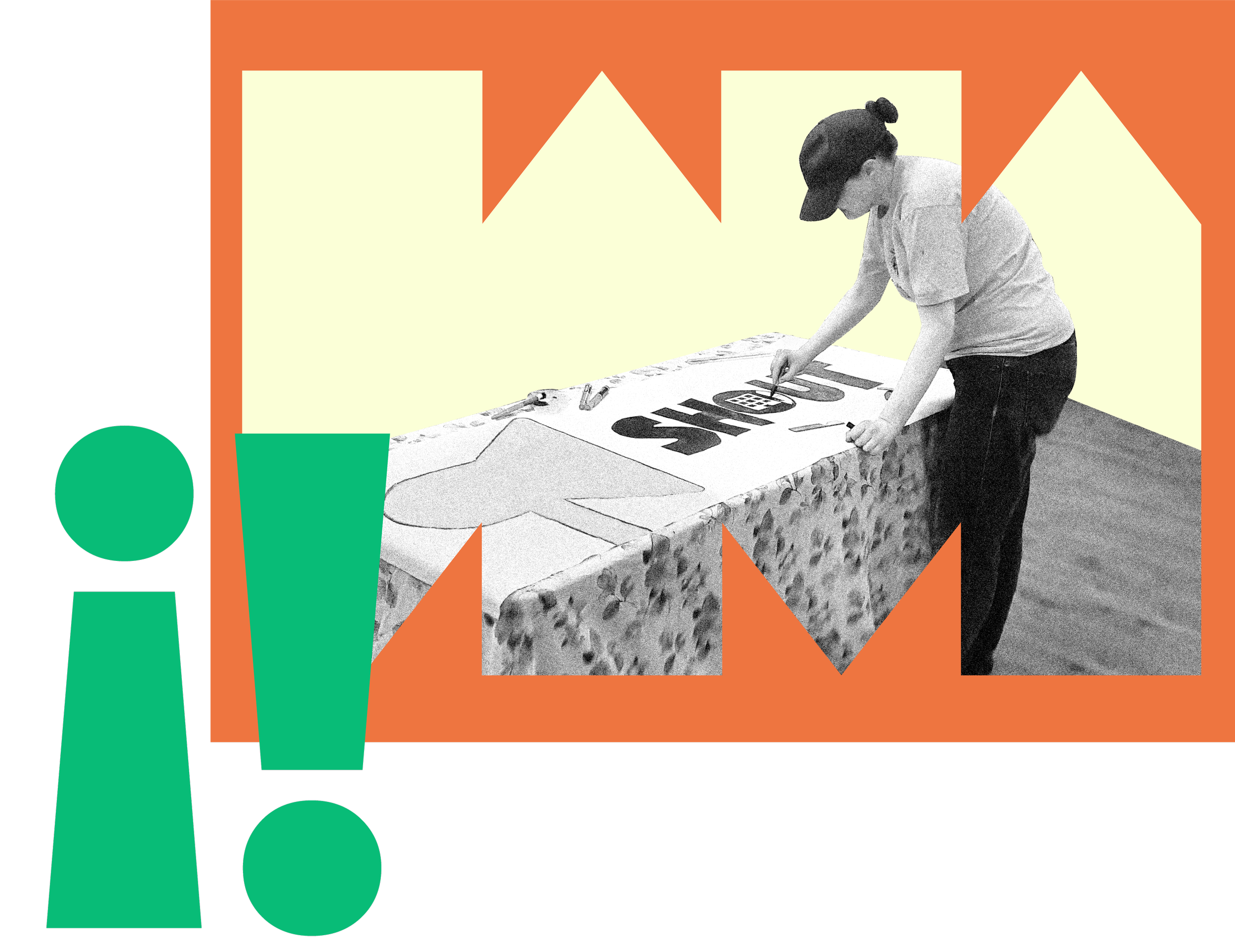 A black-and-white photo of a person painting a sign that reads “SHOUT,” alongside a painted megaphone, framed by bold orange and cream geometric shapes, alongside two large green exclamation points.