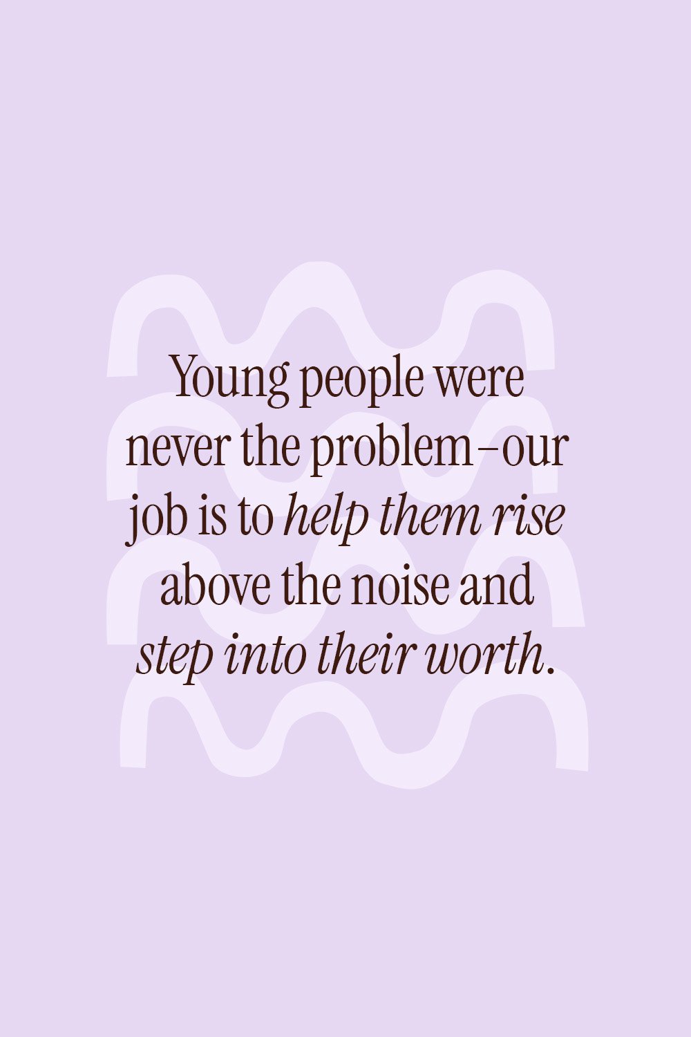 "Young people were never the problem—our job is to help them rise above the noise and step into their worth."
