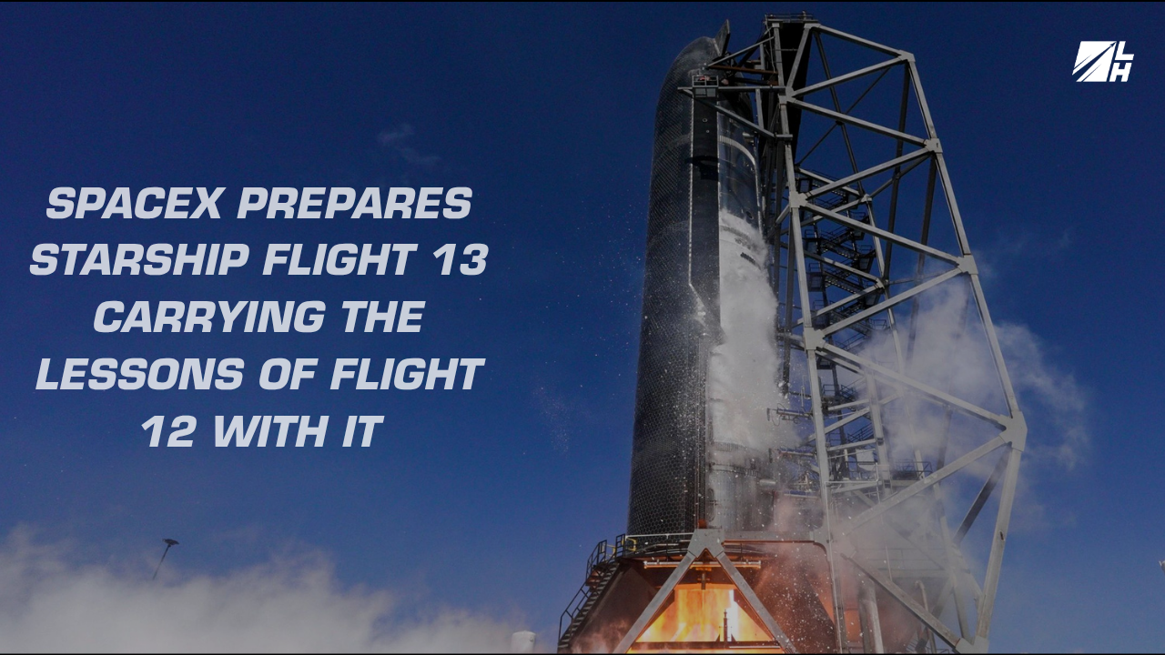 SpaceX Prepares Starship Flight 13, Carrying the Lessons of Flight 12 With It