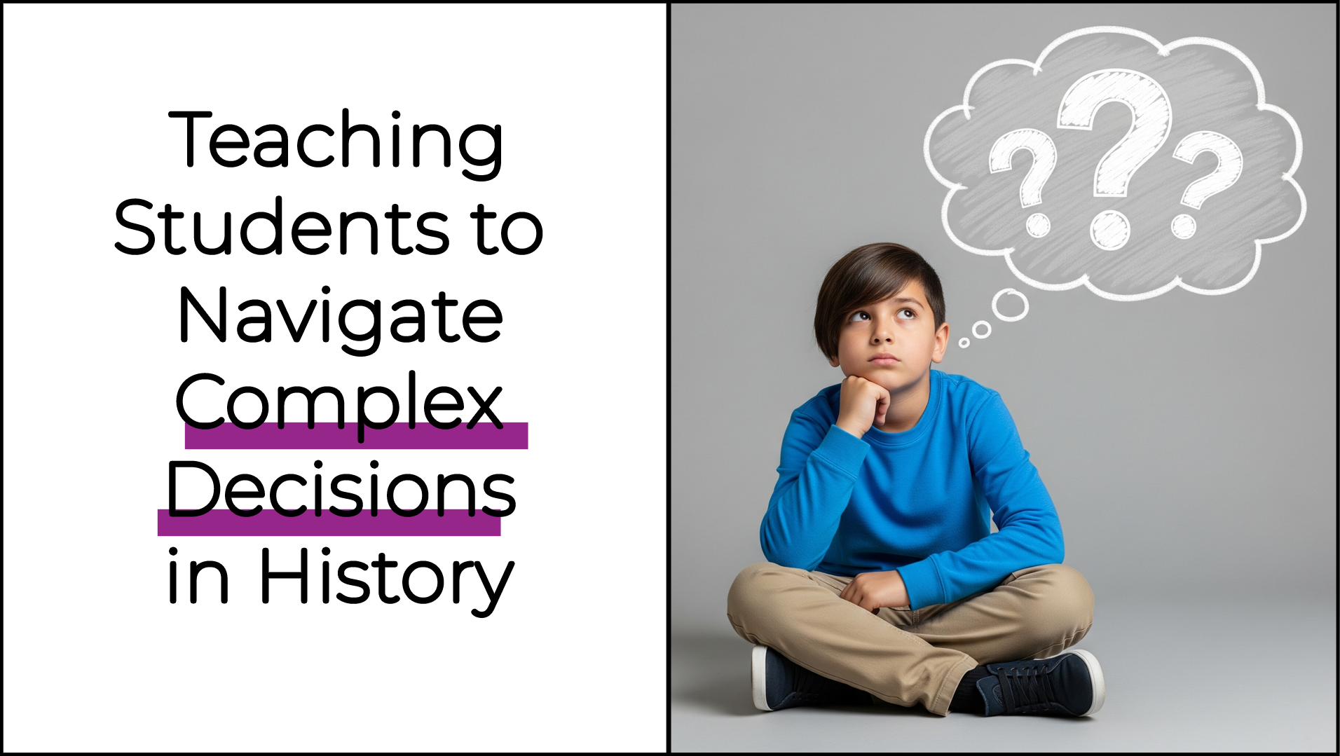 Teaching Students to Navigate Complex Decisions in History