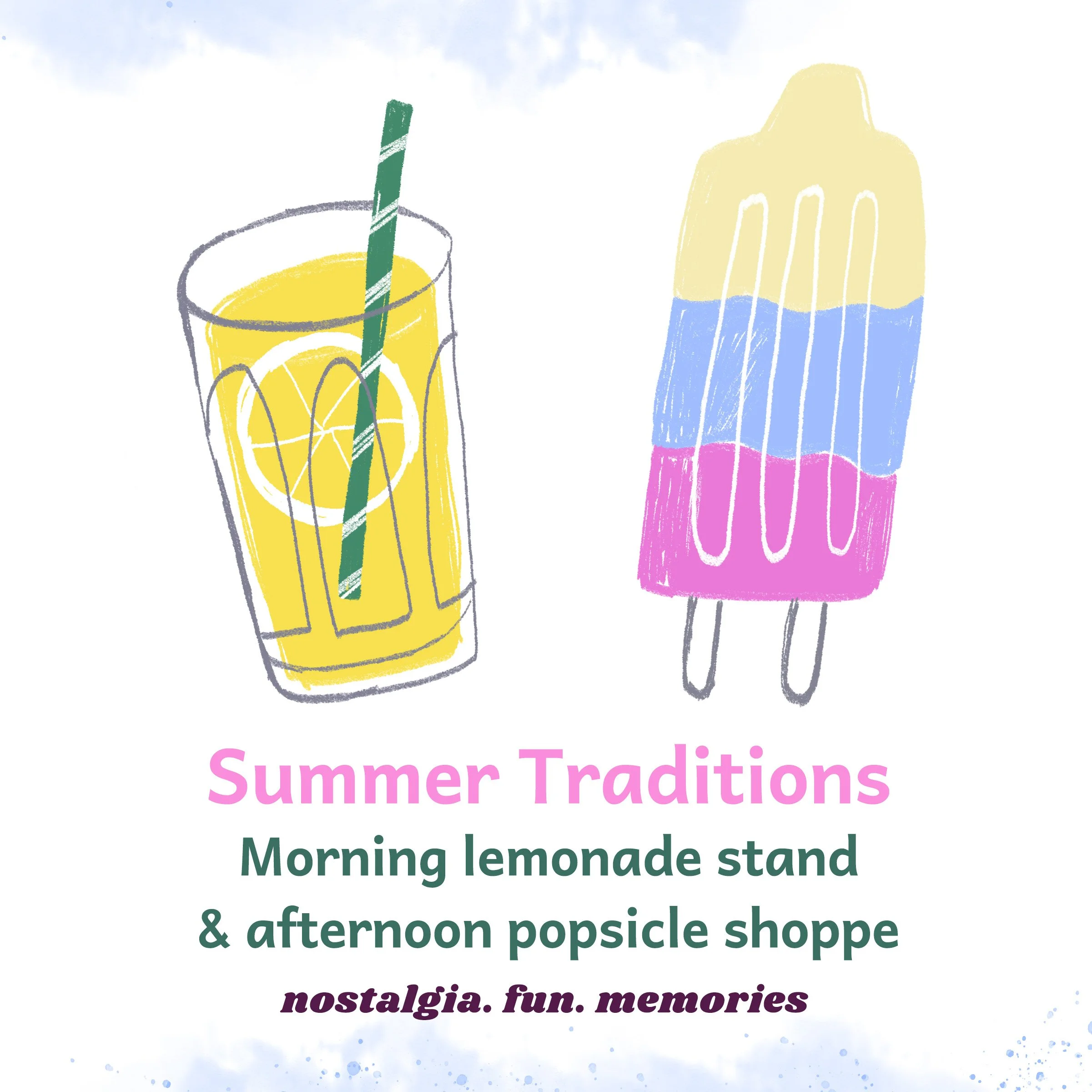 Illustration of a glass of lemonade with lemon slices and a straw, and a colorful popsicle, with the text 'Summer Traditions: Morning lemonade stand & afternoon popsicle shoppe. nostalgia. fun. memories'.