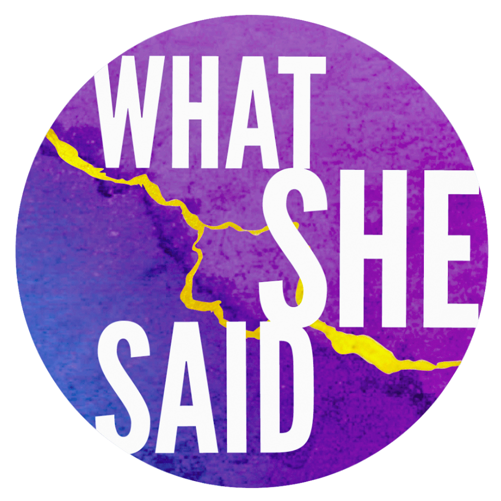 WHAT SHE SAID 