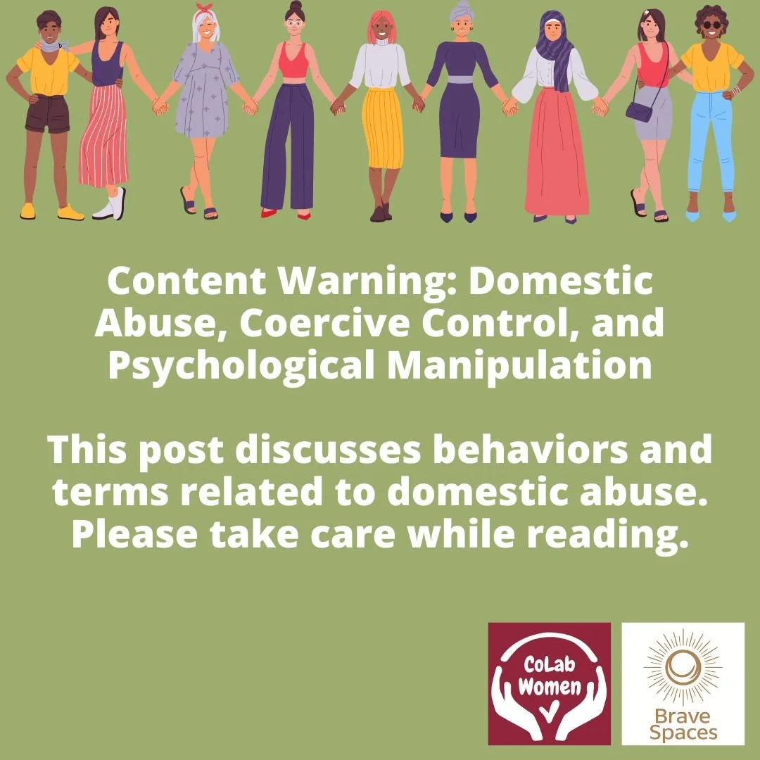 As we move through Domestic Abuse Awareness Month, we asked members of the Brave Spaces Team to outline and describe some common emotional and psychological types of abuse.

The team focused on the following , which are described in the pictures belo