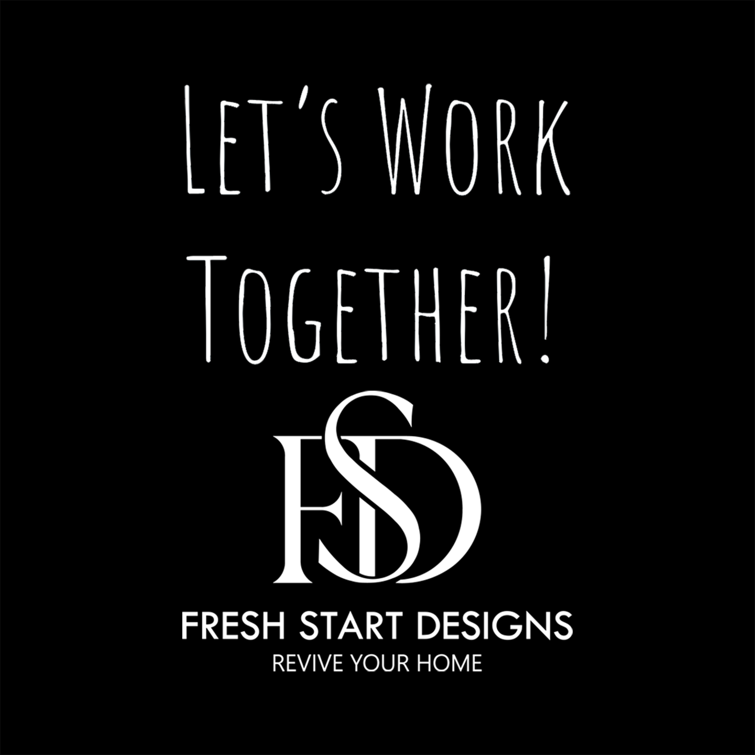 Black background with white text saying "Let's work together!" and the logo "FSD" for Fresh Start Designs, along with the slogan "Revive your home."