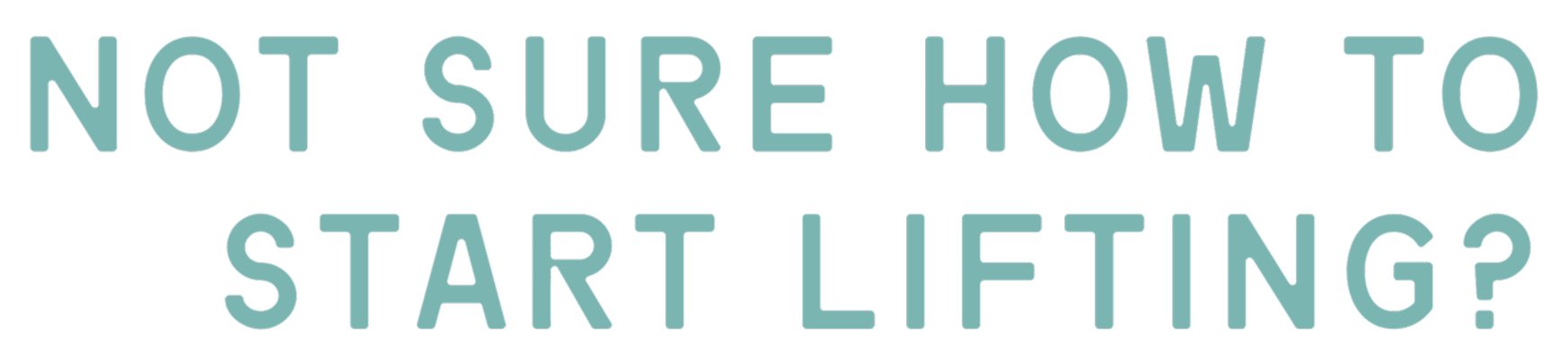 Text graphic with the question "Not Sure How to Start Lifting?" in large, blue letters.
