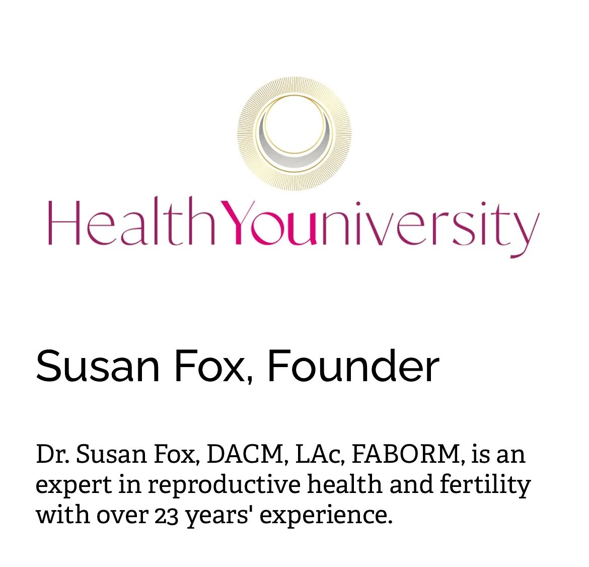 🌟 MEMBER SPOTLIGHT 🌟 

Meet Health Youniversity @dr.susan.fox 
Susan Fox, Founder

Dr. Susan Fox, DACM, LAc, FABORM, is an expert in reproductive health and fertility with over 23 years experience.