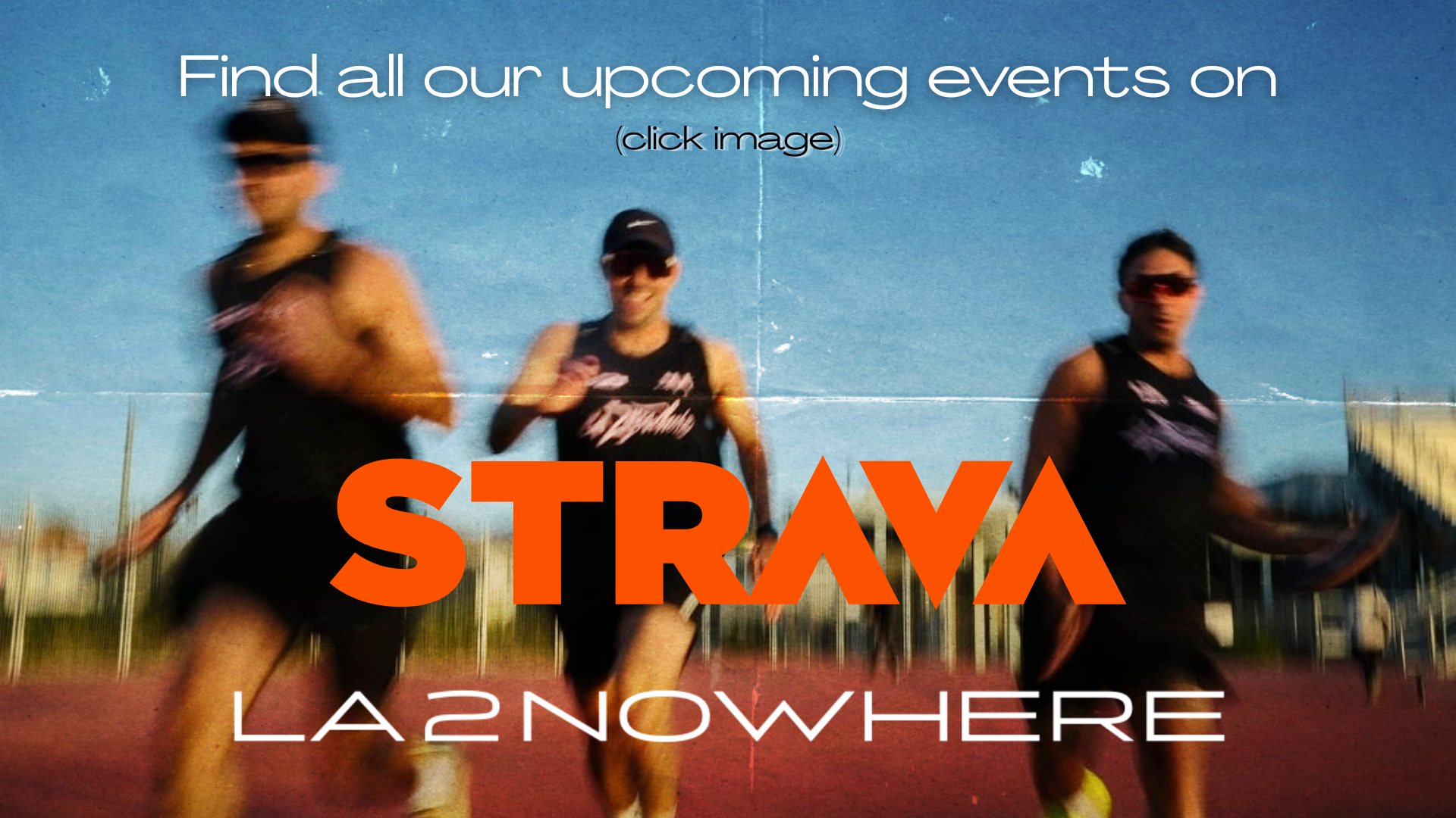 A blurred photo of three runners in athletic gear on a track with a blue sky background, overlaid with text promoting upcoming events at LA2NOWHERE, with the word 'STRAVA' in large orange letters.