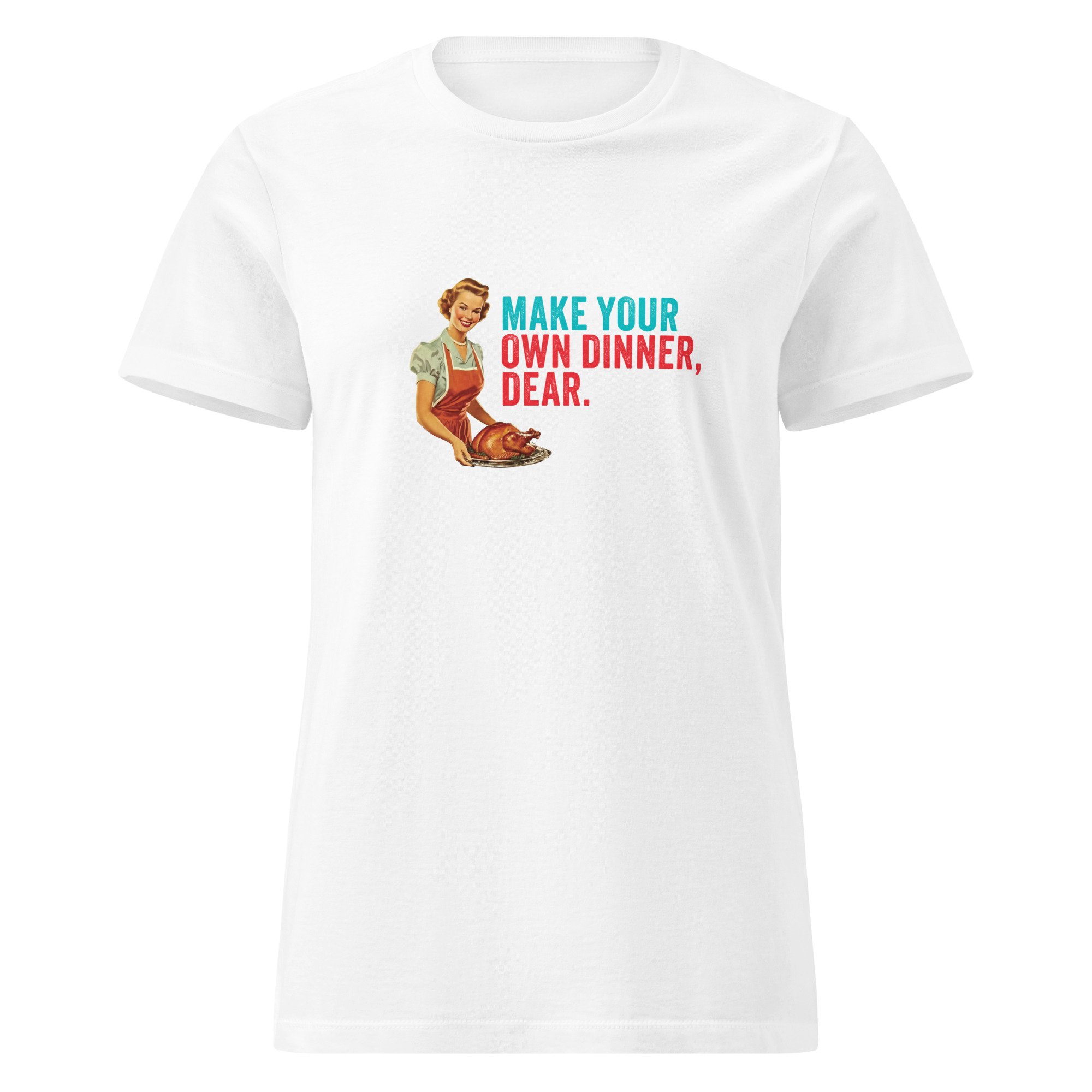 Make Your Own Dinner Dear - Women's T-Shirt