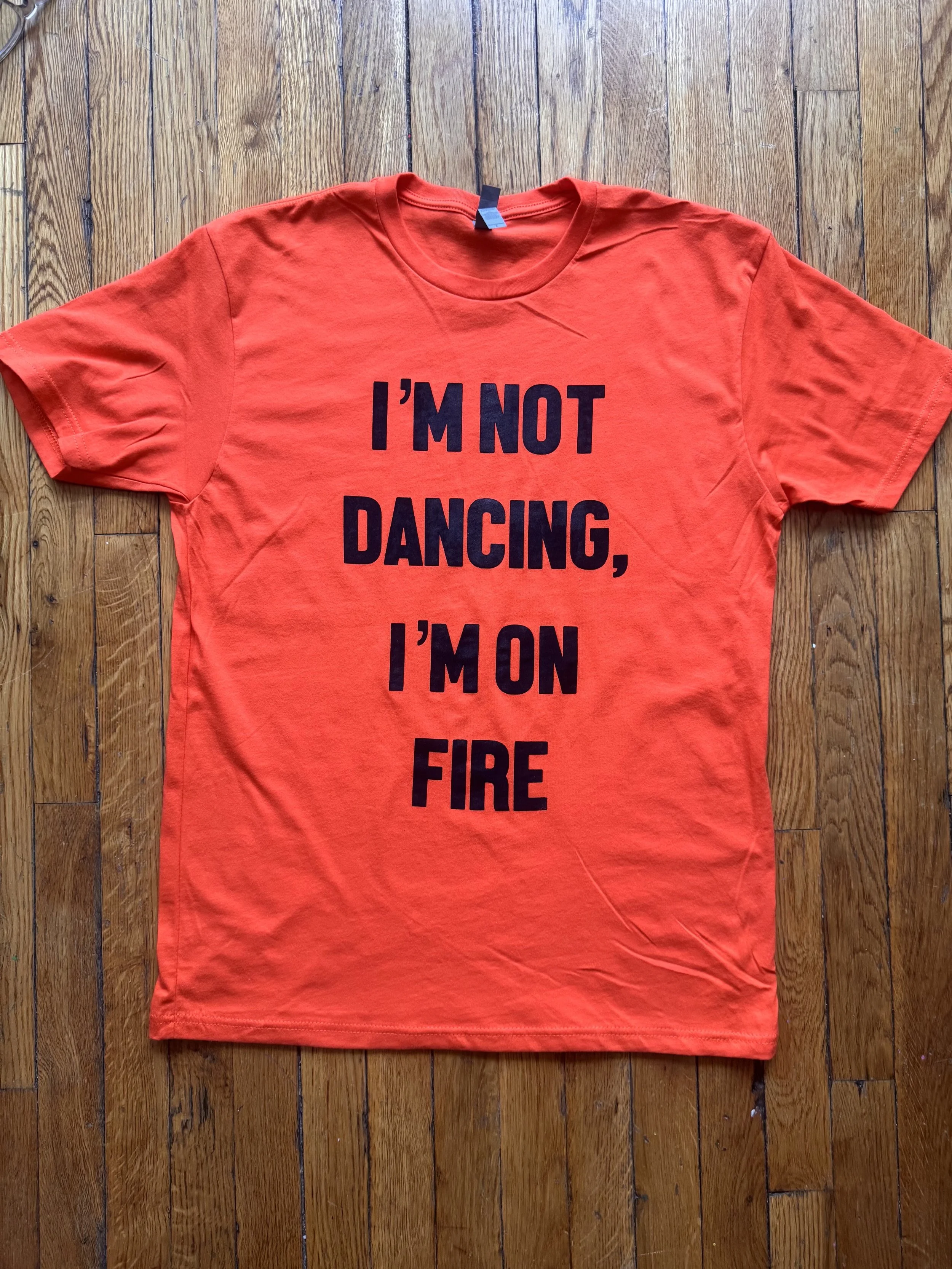 I'm Not Dancing, I'm on Fire - T Shirt
