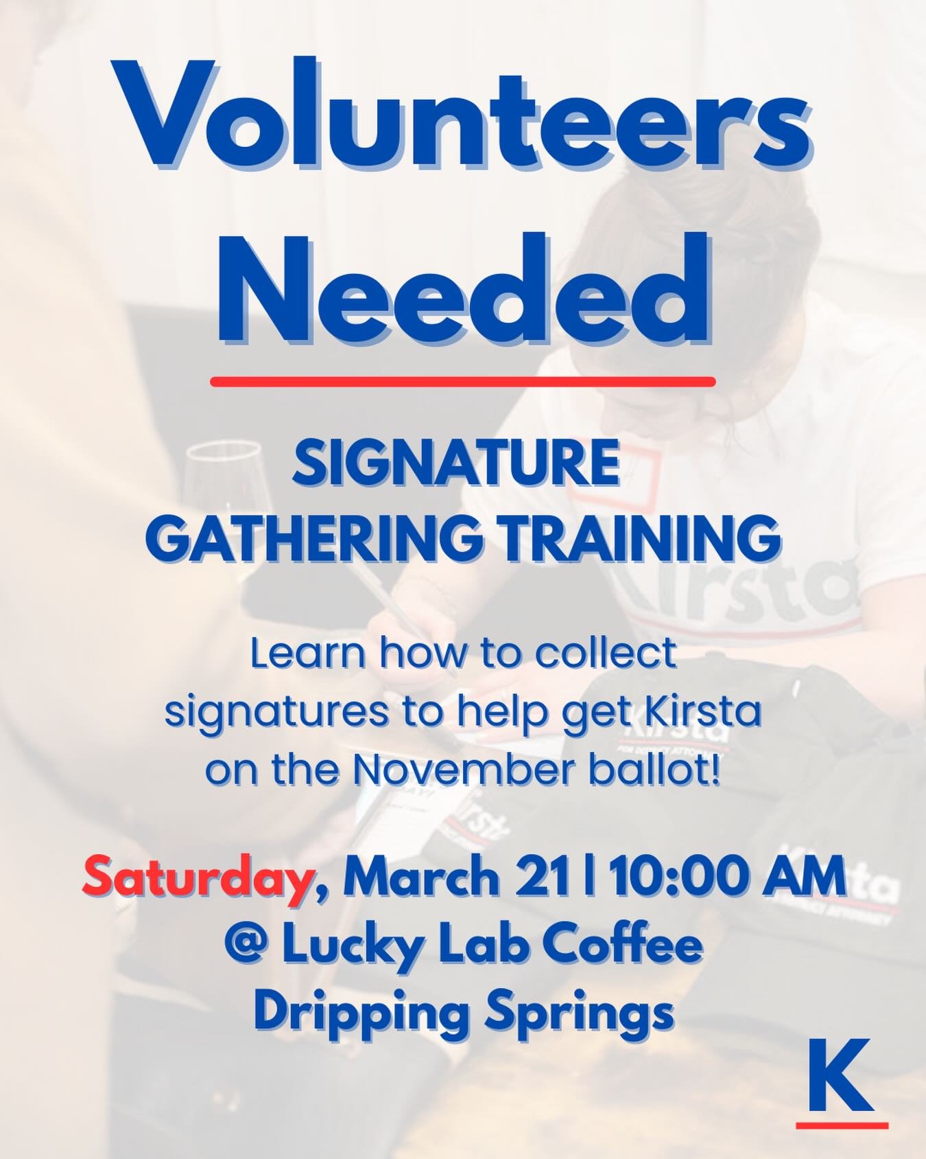 There&rsquo;s another opportunity to meet Kirsta and learn how to gather signatures to help get her on the November ballot! 

We&rsquo;re launching our Signature Gathering Team, and we need you.

To appear on the November ballot, we must gather signa