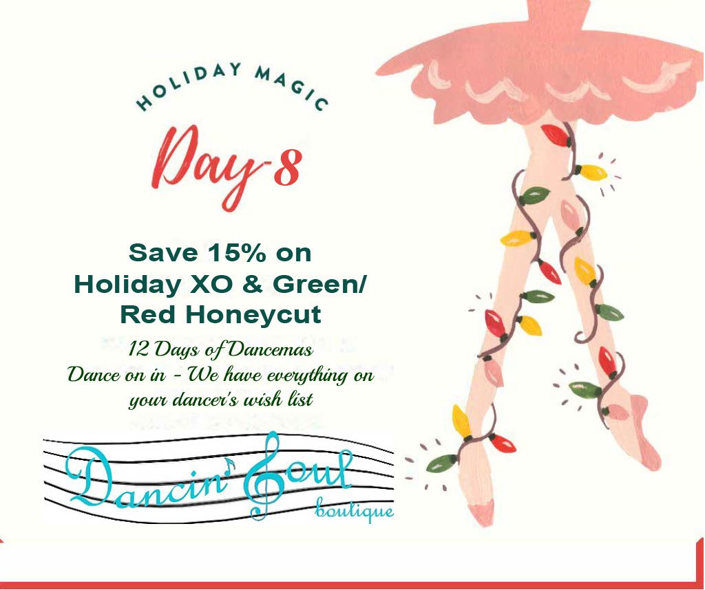 On the Eighth Day of Dancemas Save 15% on Holiday outfits from XO and Honeycut* Every dancer wants to wear these brands. *Red and/or Green  While supplies last.
Dance on in and complete your holiday shopping.