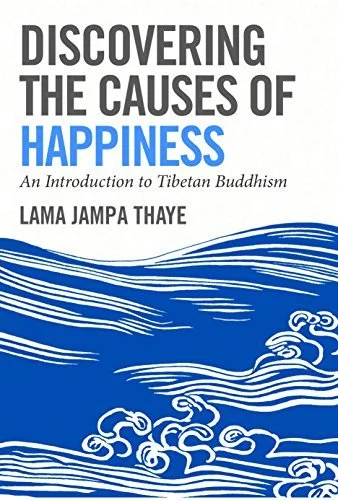 Discovering the Causes of Happiness: An Introduction to Tibetan Buddhism