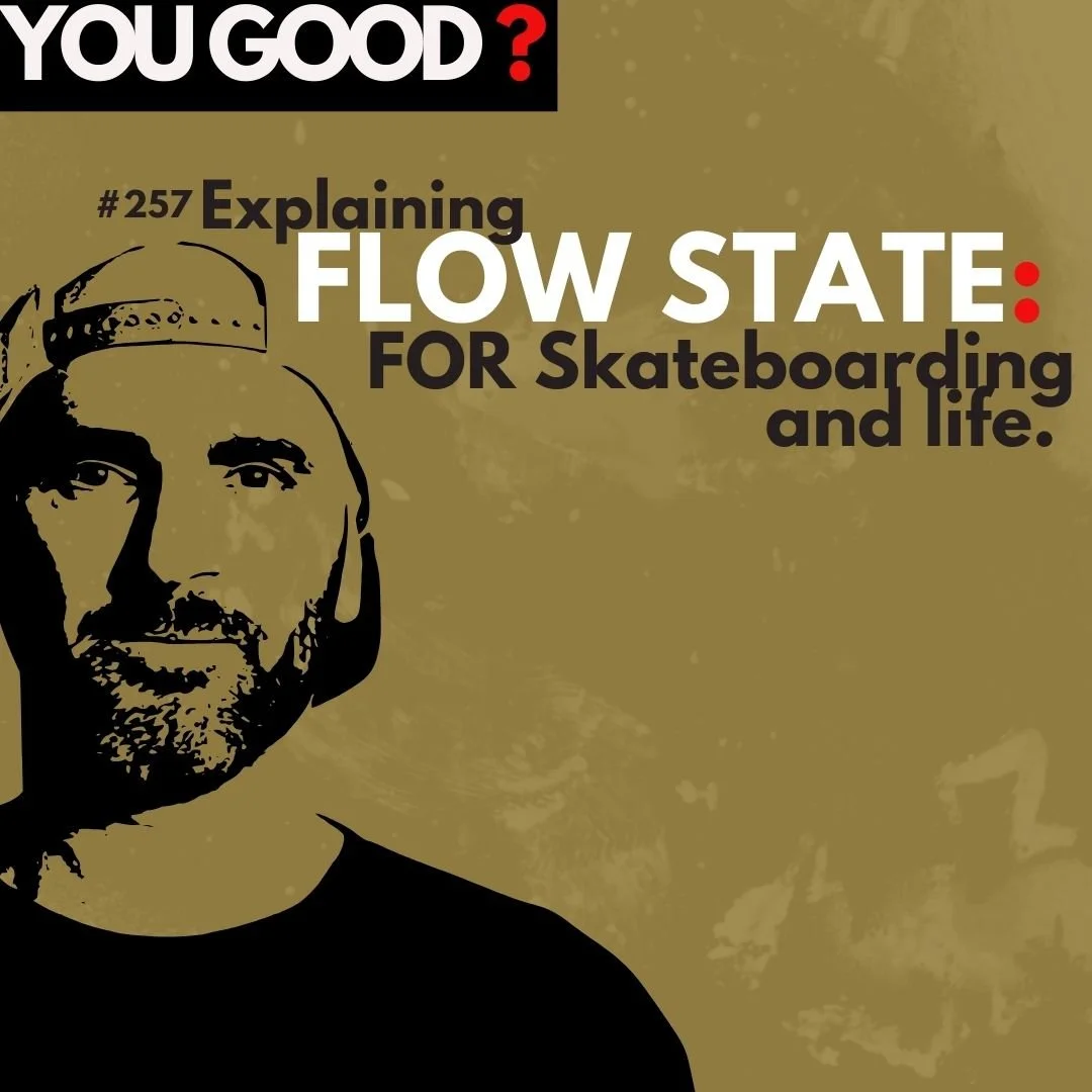 YOU GOOD? Flow State (explained) For Skateboarding and Life (#257).