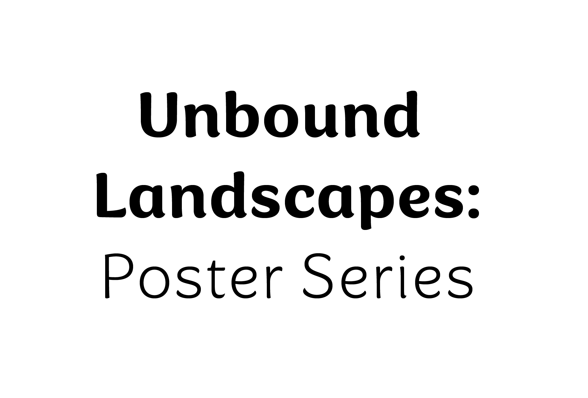 Text on a white background reading "Unbound Landscapes: Poster Series".