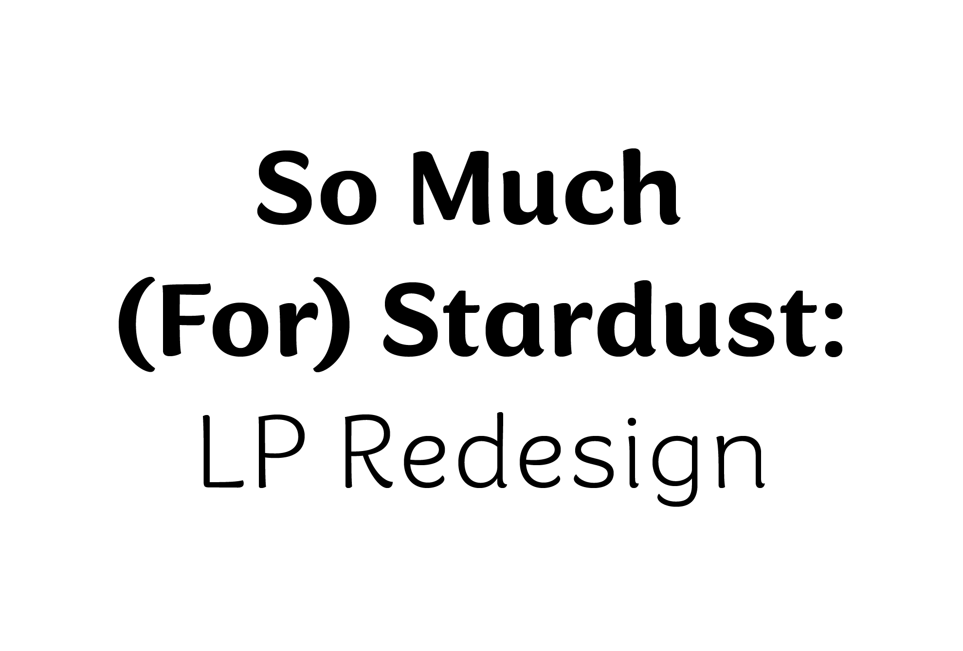 Text reading 'So Much (For) Stardust: LP Redesign' in black font.