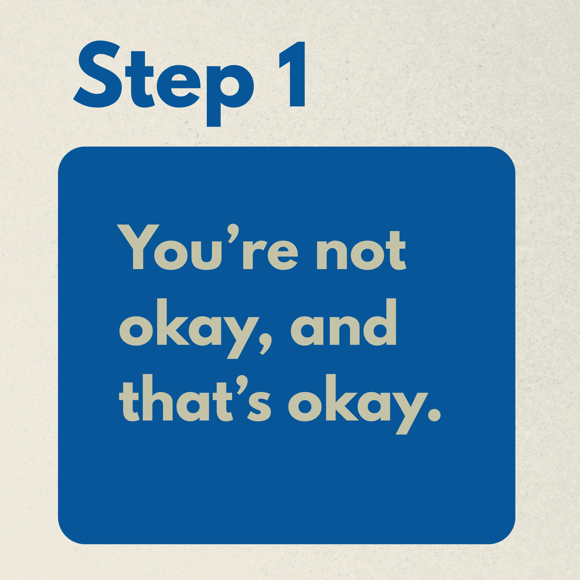 Text on a sign that reads 'Step 1 You're not okay, and that's okay.' with a blue background behind the message.