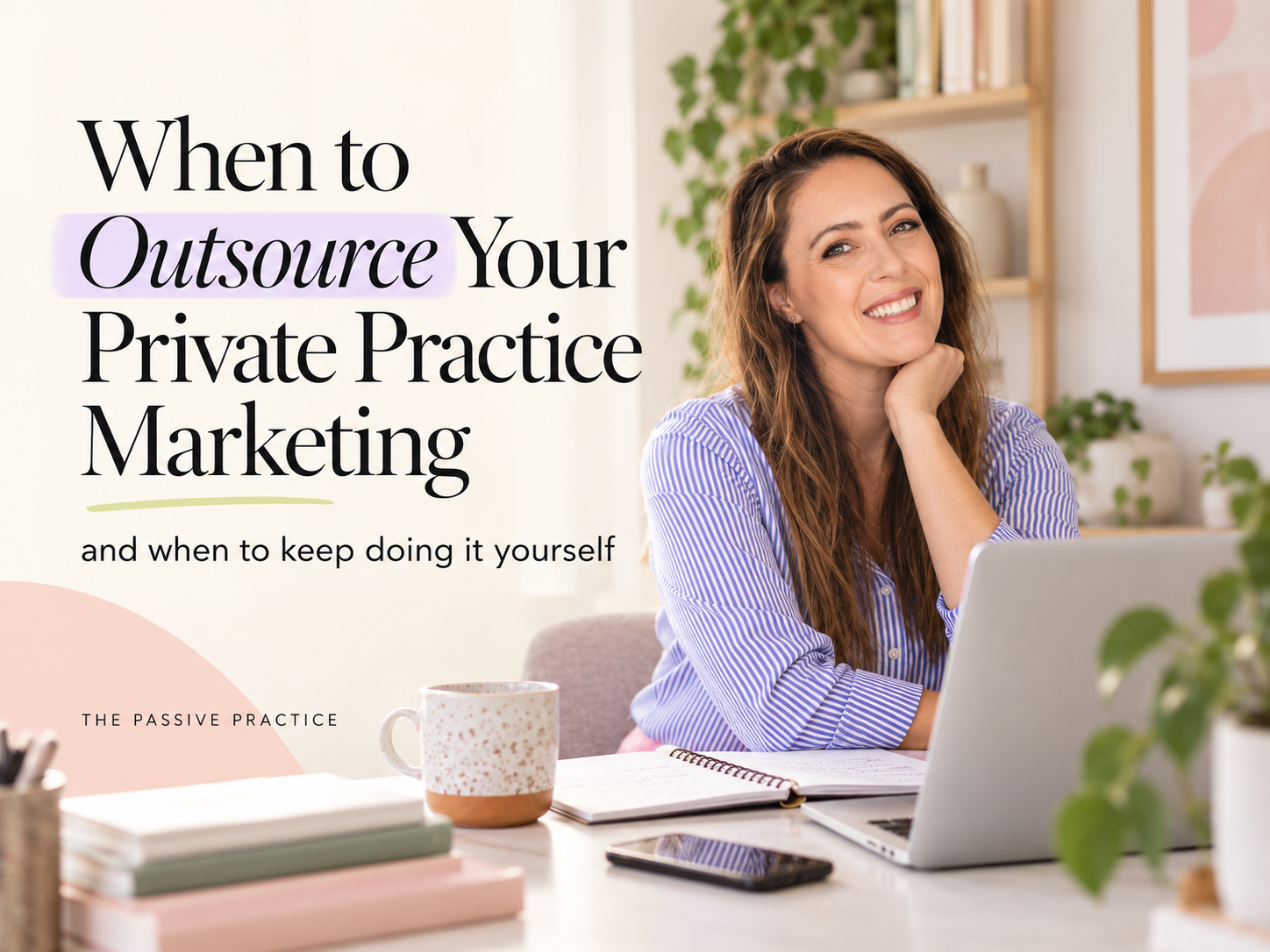 When to Outsource Your Private Practice Marketing and When to Keep Doing It Yourself