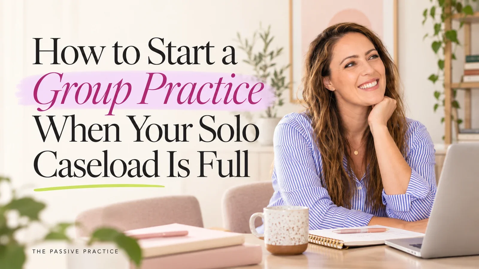 How to Start a Group Practice When Your Solo Caseload Is Full