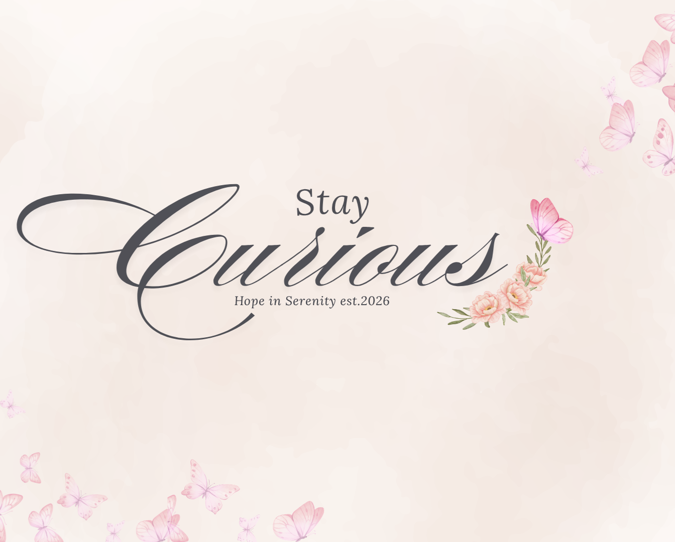 A soft pink and peach floral design with swirly text that says "Stay Curious" and "Hope in Serenity est. 2026," surrounded by pink butterflies.