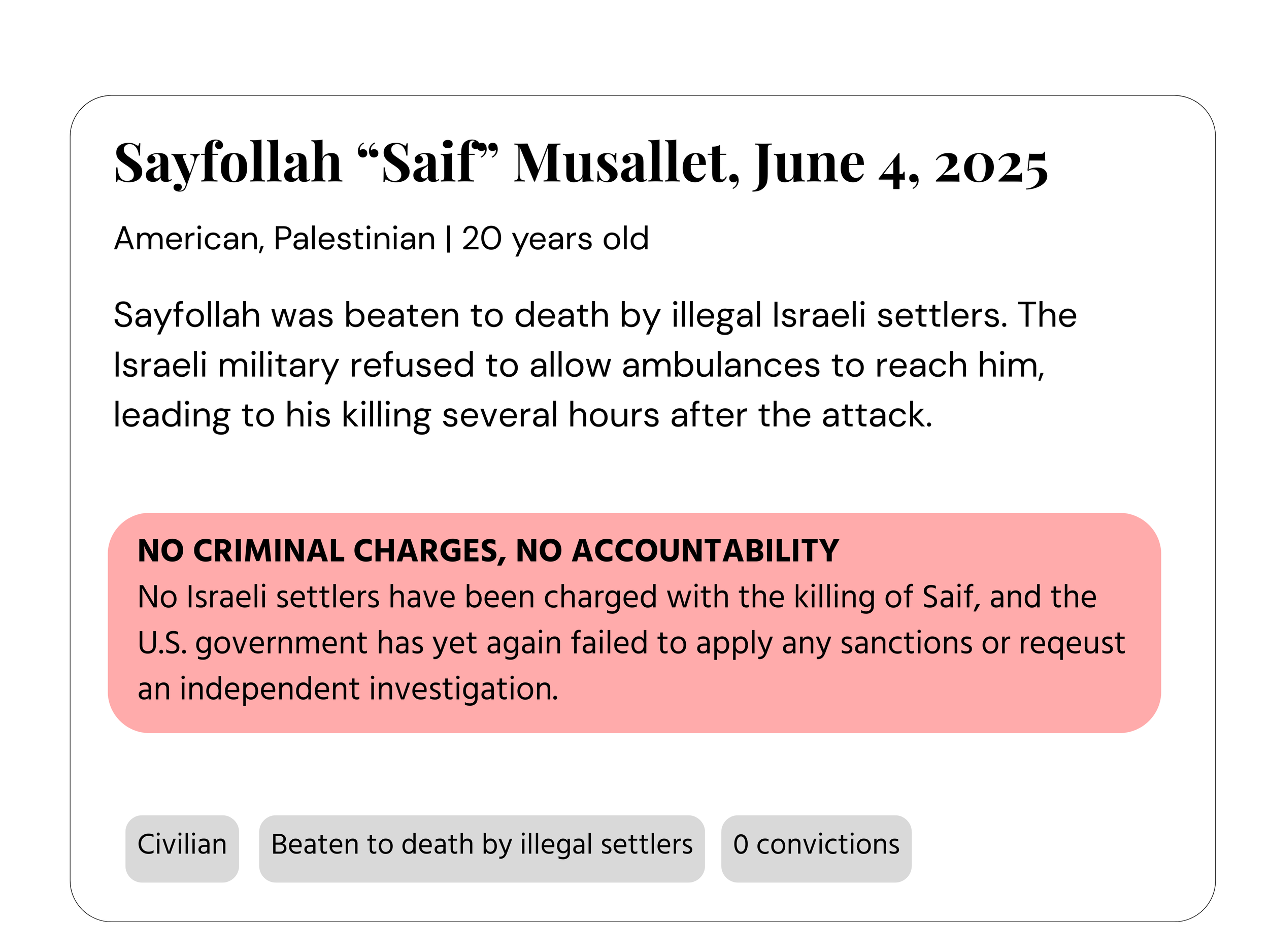 A digital screenshot of a webpage or document discussing the case of Sayfollah 'Saif' Musallet, who was killed by Israeli settlers. It includes his name, date of death, nationality, age, and details of his death. There is a prominent pink section with the headline 'NO CRIMINAL CHARGES, NO ACCOUNTABILITY', and some additional text about legal charges and investigations.