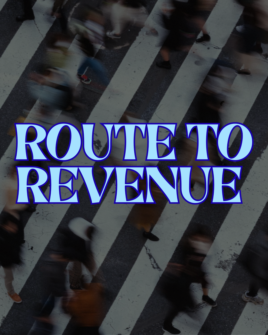 Blurred aerial view of pedestrians crossing a street with white and black crosswalk lines, overlaid with the bold blue text "ROUTE TO REVENUE."