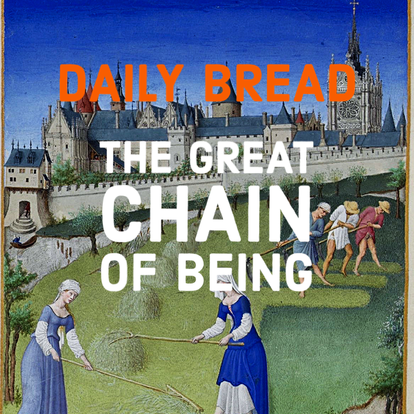 Historical illustration of medieval workers harvesting crops with a castle in the background, overlaid with the text "Daily Bread: The Great Chain of Being."